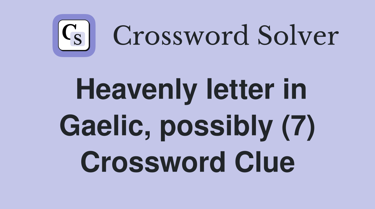 Heavenly letter in Gaelic, possibly (7) Crossword Clue Answers